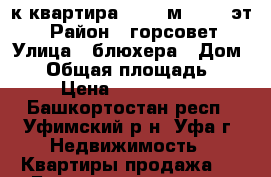 3-к квартира, 56.6 м², 1/5 эт. › Район ­ горсовет › Улица ­ блюхера › Дом ­ 6 › Общая площадь ­ 57 › Цена ­ 3 200 000 - Башкортостан респ., Уфимский р-н, Уфа г. Недвижимость » Квартиры продажа   . Башкортостан респ.